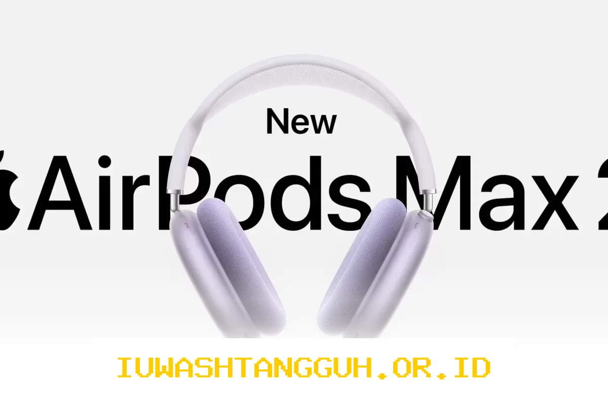 AirPods Max 2 Dilengkapi Teknologi Peredam Kebisingan Aktif dan Fasilitas Terjemahan Instan
