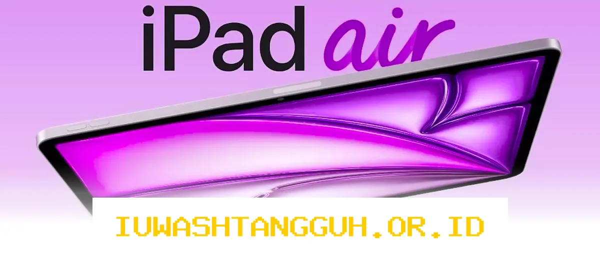 iPad Air M4 Hadir dengan Dukungan Chip Nirkabel N1 dan C1X Paling Mutakhir!