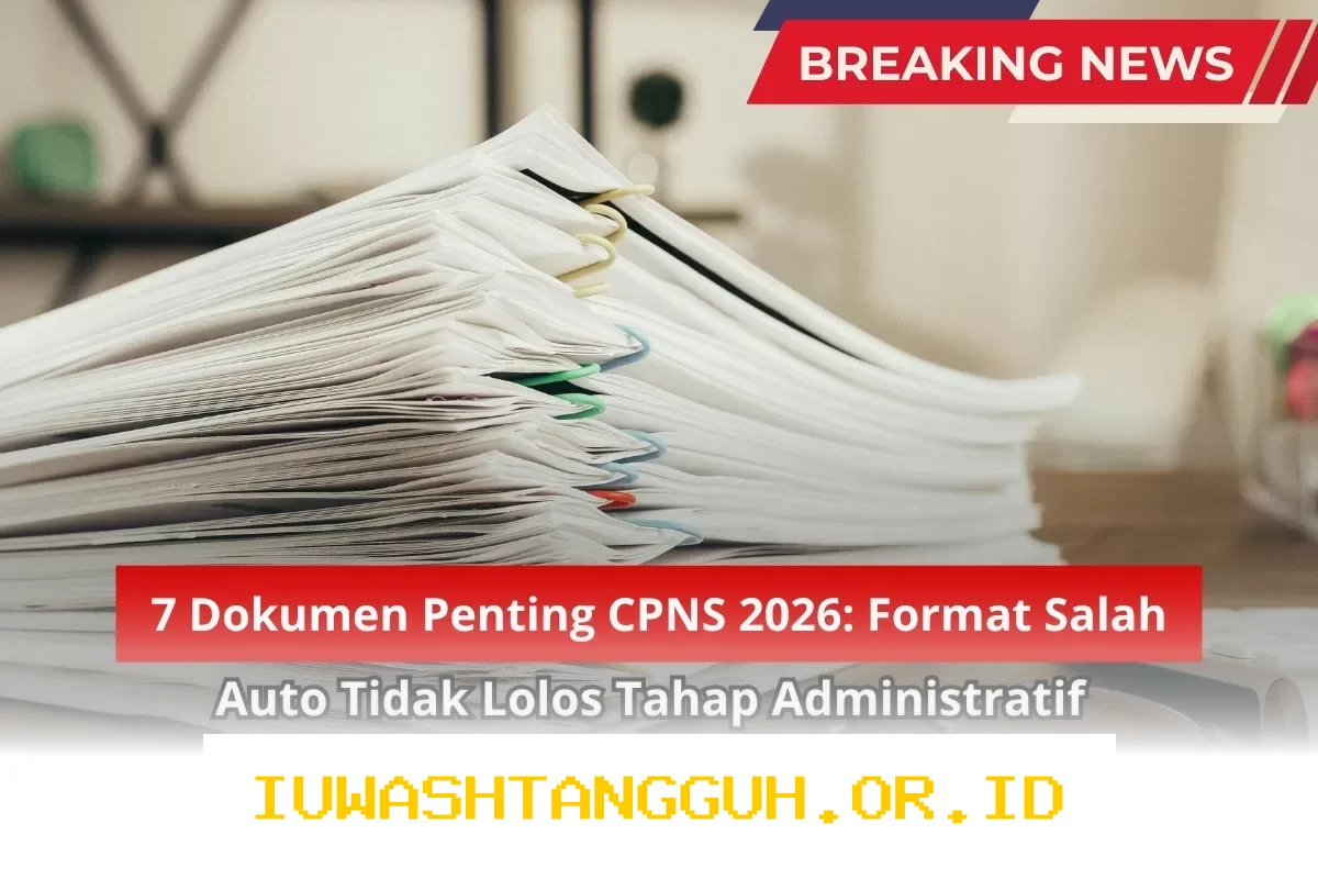 Persiapan CPNS 2026: 7 Berkas Wajib yang Harus Disiapkan agar Lolos Seleksi Administrasi Tanpa Kesalahan Format