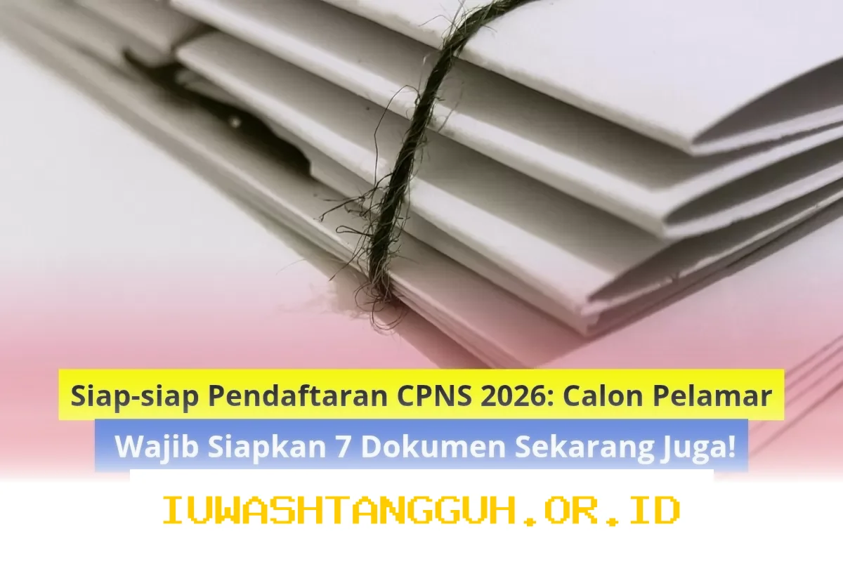 Persiapan Wajib Pelamar CPNS 2026: 7 Berkas Penting yang Harus Disiapkan Sejak Awal Tahun Ini!
