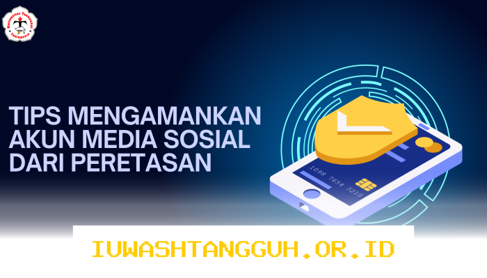Cara Ampuh Melindungi Akun Media Sosial dari Serangan Peretas Sepanjang Tahun 2026
