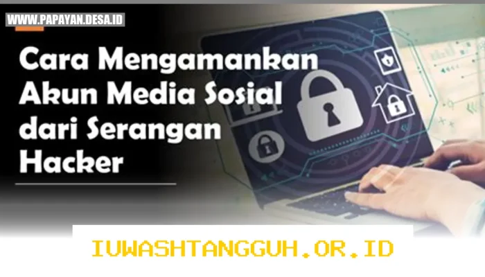 Langkah Praktis Mengamankan Akun Media Sosial dari Serangan Hacker Sepanjang 2026