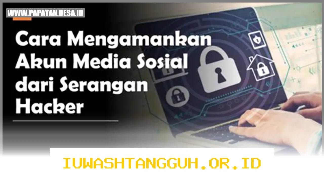 Langkah Praktis Mengamankan Akun Media Sosial dari Serangan Hacker Sepanjang 2026